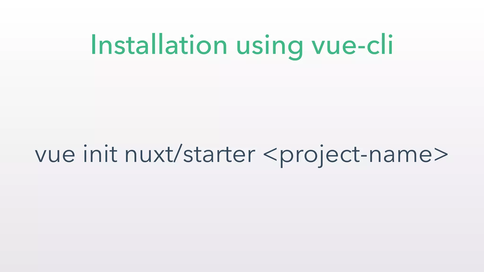 Installation using vue-cli
vue init nuxt/starter <project-name>
 