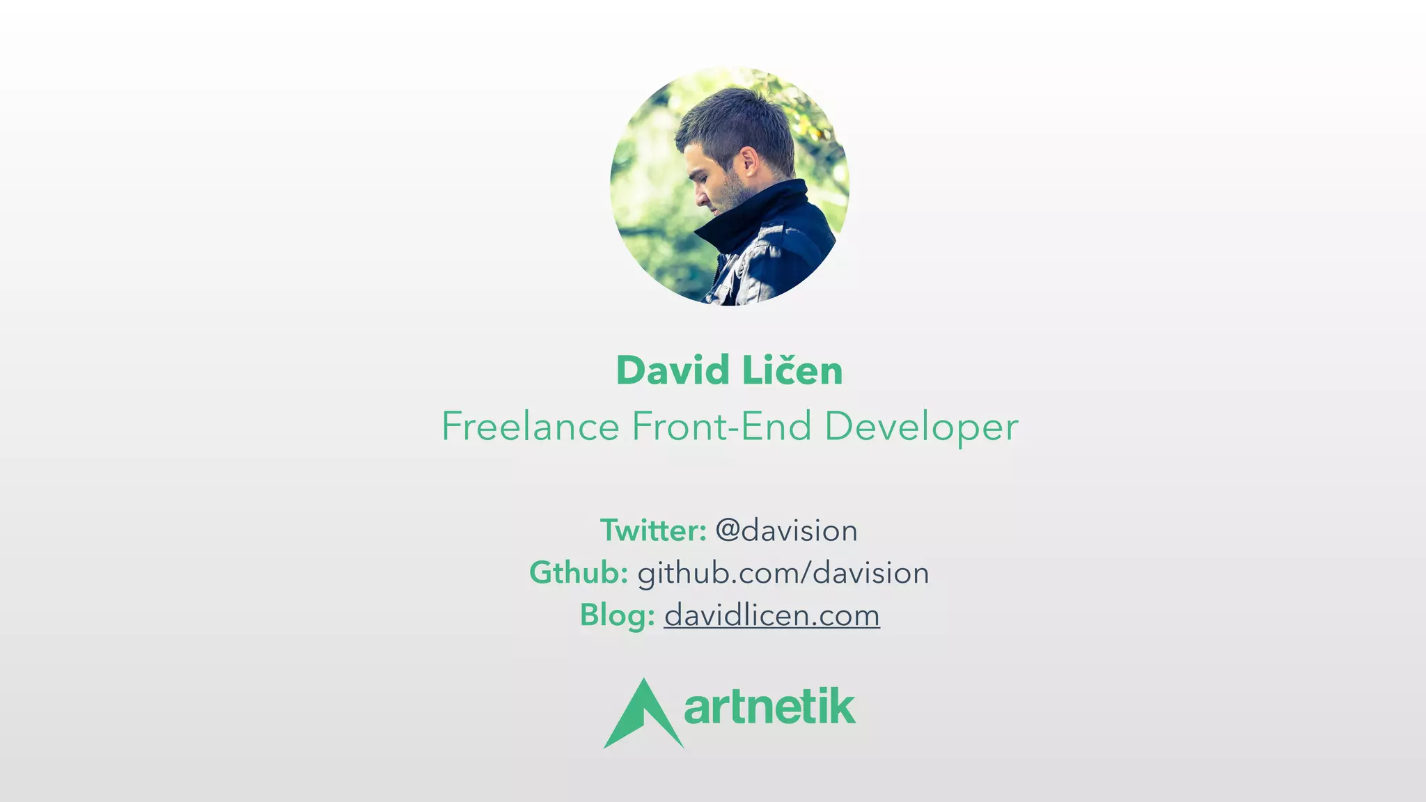 David Ličen 
Freelance Front-End Developer
 
Twitter: @davision
Gthub: github.com/davision 
Blog: davidlicen.com
 