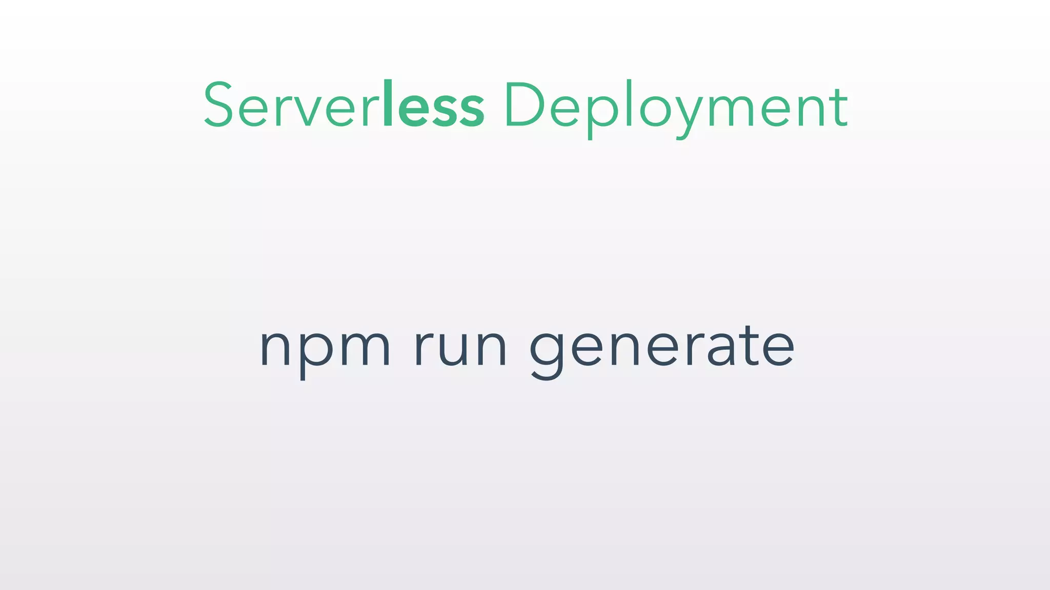 npm run generate
Serverless Deployment
 