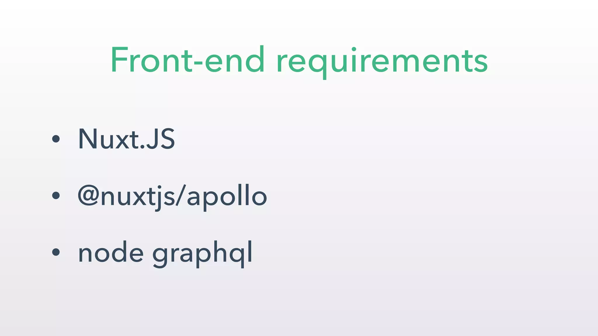 • Nuxt.JS
• @nuxtjs/apollo
• node graphql
Front-end requirements
 