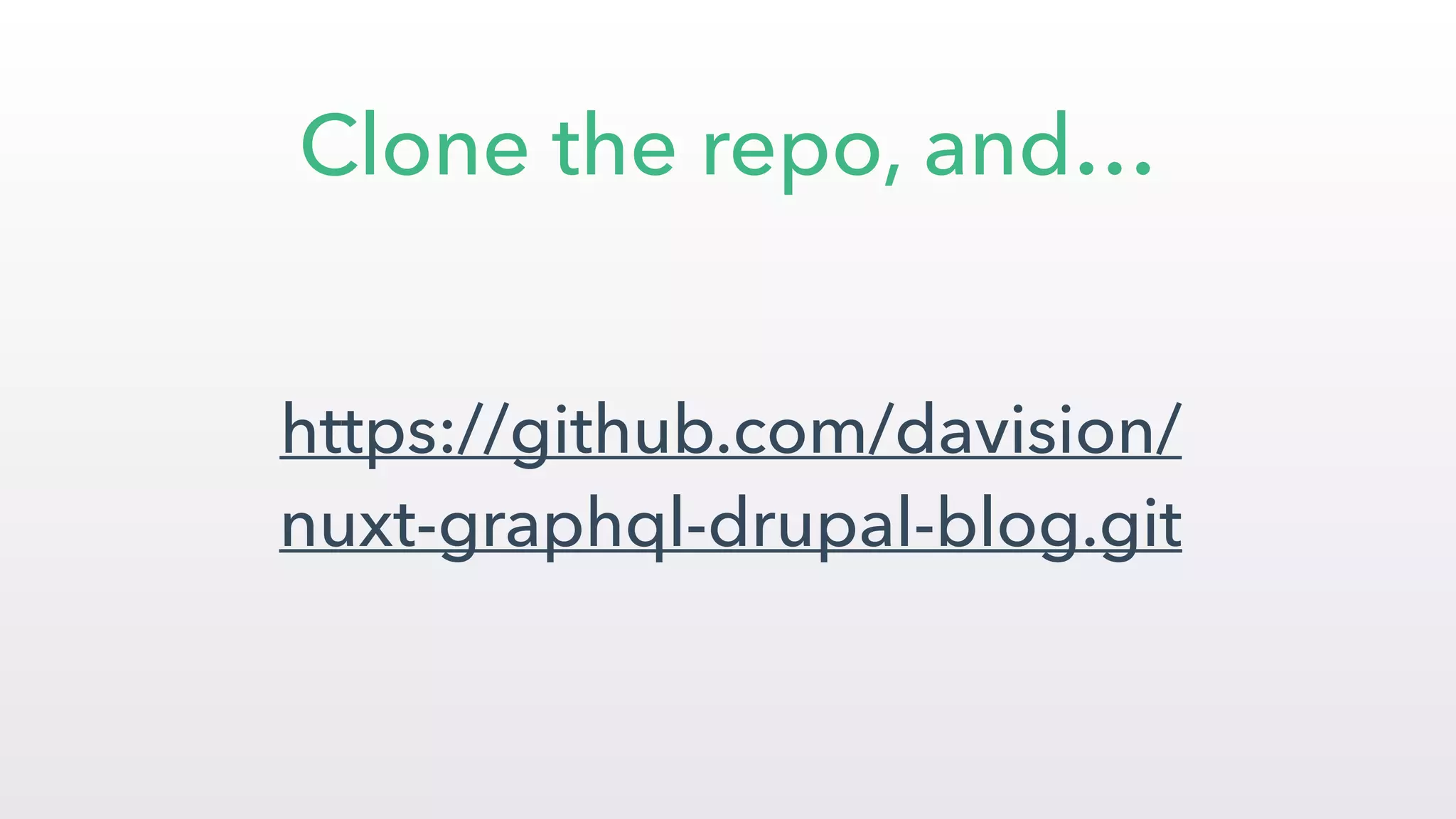 https://github.com/davision/
nuxt-graphql-drupal-blog.git
Clone the repo, and…
 