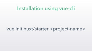 Installation using vue-cli
vue init nuxt/starter <project-name>
 