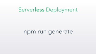 npm run generate
Serverless Deployment
 