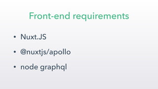 • Nuxt.JS
• @nuxtjs/apollo
• node graphql
Front-end requirements
 