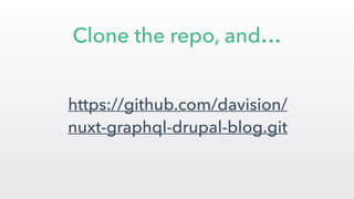 https://github.com/davision/
nuxt-graphql-drupal-blog.git
Clone the repo, and…
 
