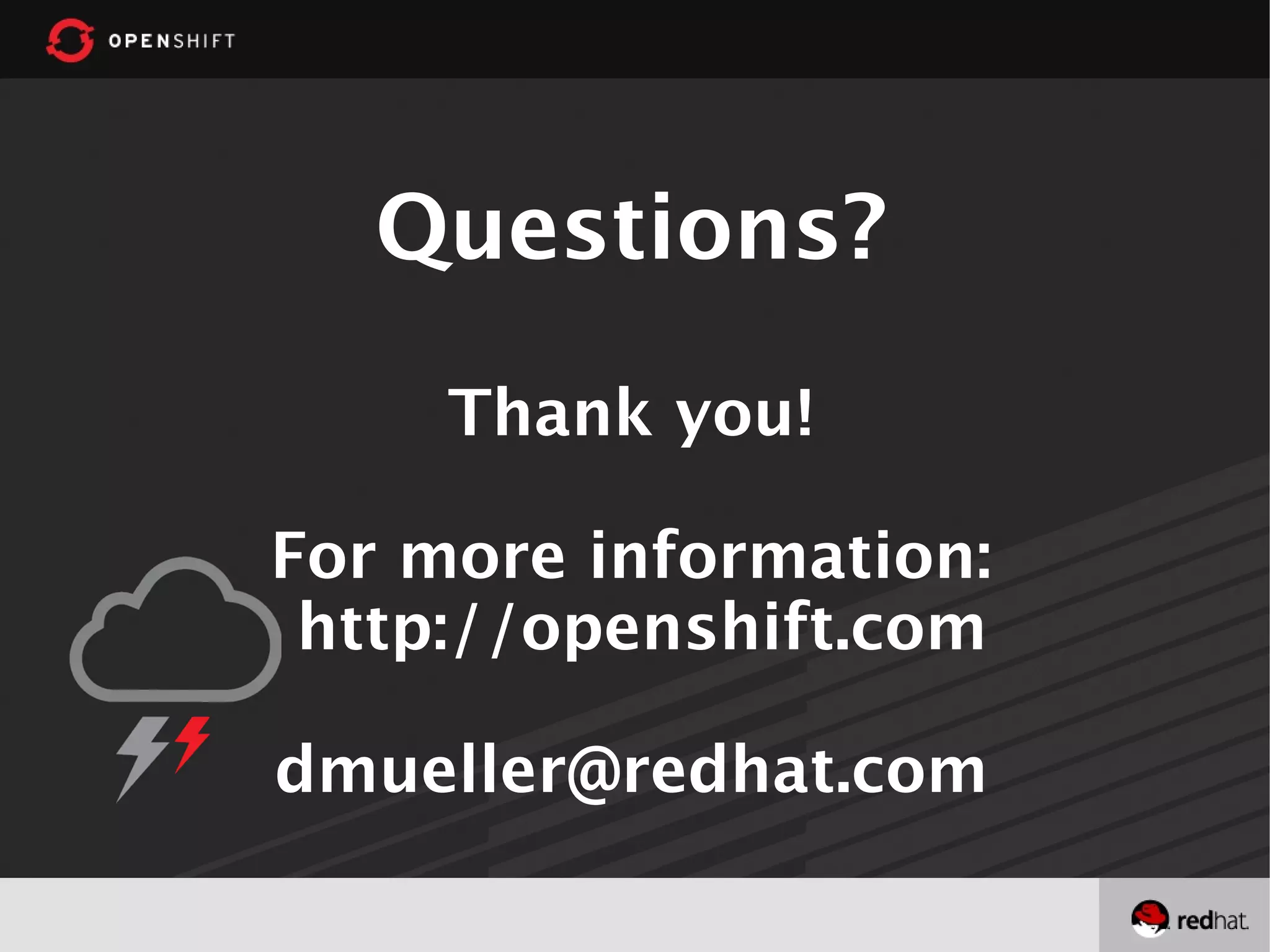 Questions?
Thank you!
For more information:
http://openshift.com
dmueller@redhat.com
 