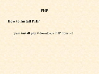 PHP   How to Install PHP yum install php  # downloads PHP from net 