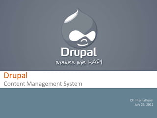 ICF International
July 23, 2012
Content Management System
Drupal
 