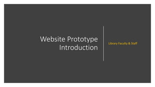 Website Prototype
Introduction
Library Faculty & Staff
 