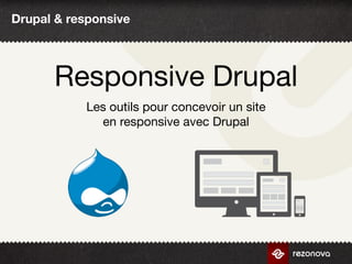 Drupal & responsive




      Responsive Drupal
            Les outils pour concevoir un site
              en responsive avec Drupal
 