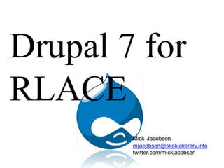Drupal 7 for
RLACE
 