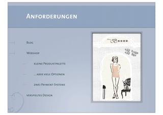 Anforderungen


Blog


Webshop


       kleine Produktpalette


       ... aber viele Optionen


       zwei Payment-Systeme


verspieltes Design
 