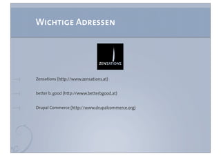 Wichtige Adressen




Zensations (http://www.zensations.at)


better b. good (http://www.betterbgood.at)


Drupal Commerce (http://www.drupalcommerce.org)
 