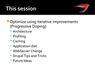  Optimize using iterative improvements
(Progressive Doping)
 Architecture
 Profiling
 Caching
 Application diet
 WebServer Change
 Drupal Tips and Tricks
 Future Ideas
 