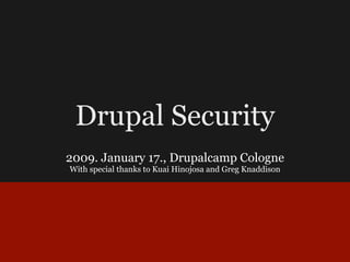 Drupal Security
2009. January 17., Drupalcamp Cologne
With special thanks to Kuai Hinojosa and Greg Knaddison
 