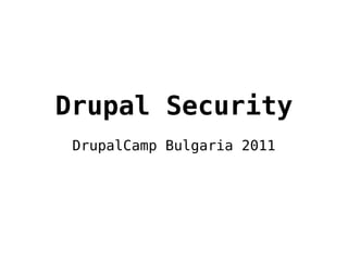 Drupal Security DrupalCamp Bulgaria 2011 