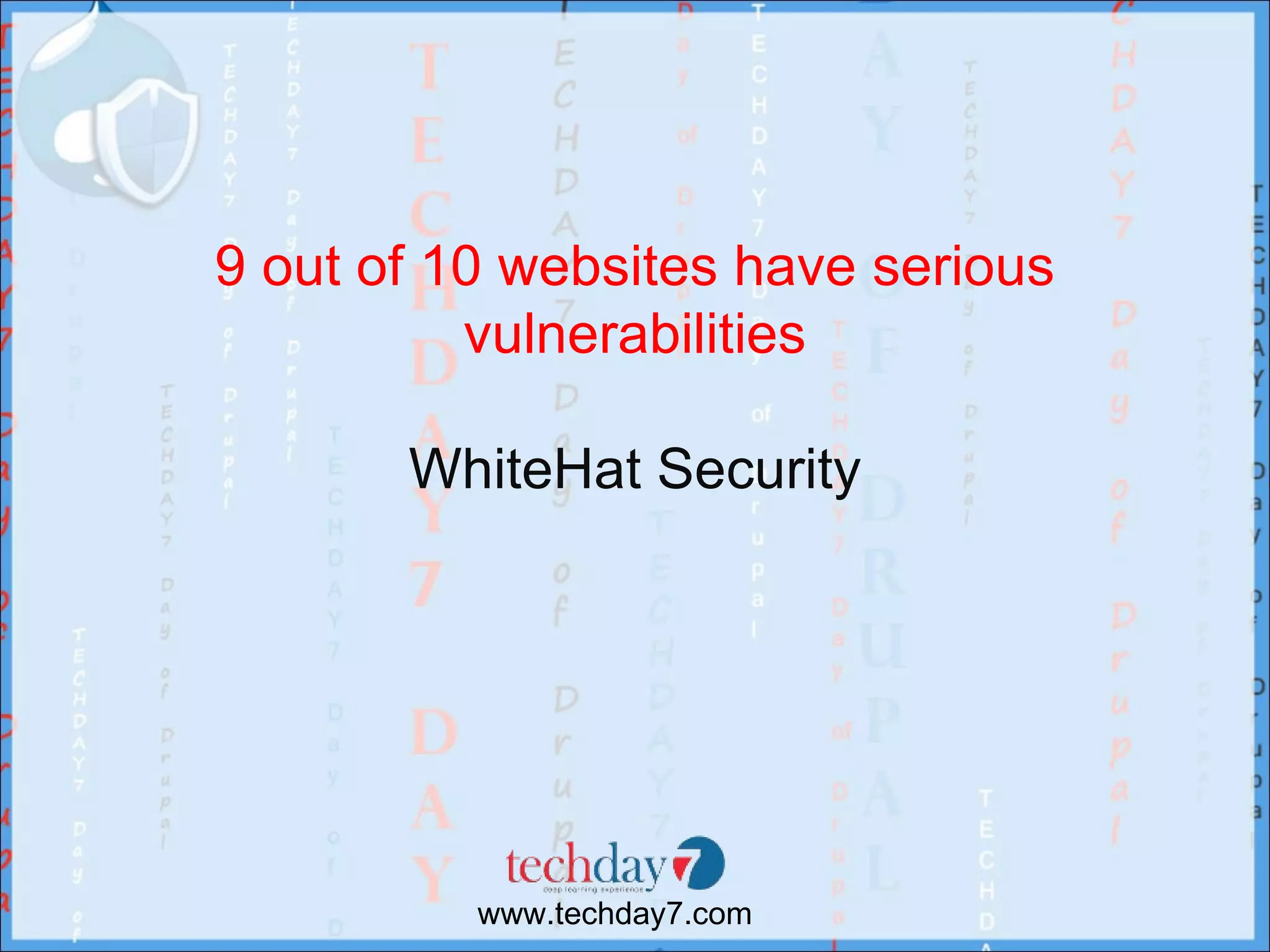 9 out of 10 websites have serious
          vulnerabilities

       WhiteHat Security




          www.techday7.com
 
