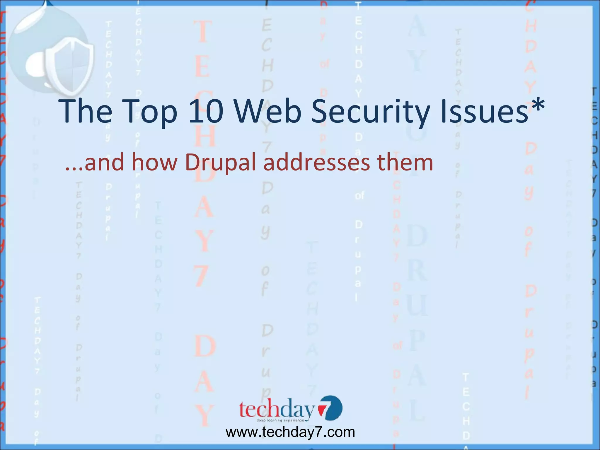 The Top 10 Web Security Issues*
...and how Drupal addresses them




             www.techday7.com
 
