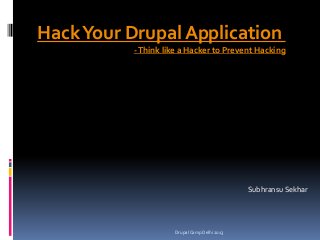 Hack Your Drupal Application
- Think like a Hacker to Prevent Hacking

Subhransu Sekhar

Drupal Camp Delhi 2013

 