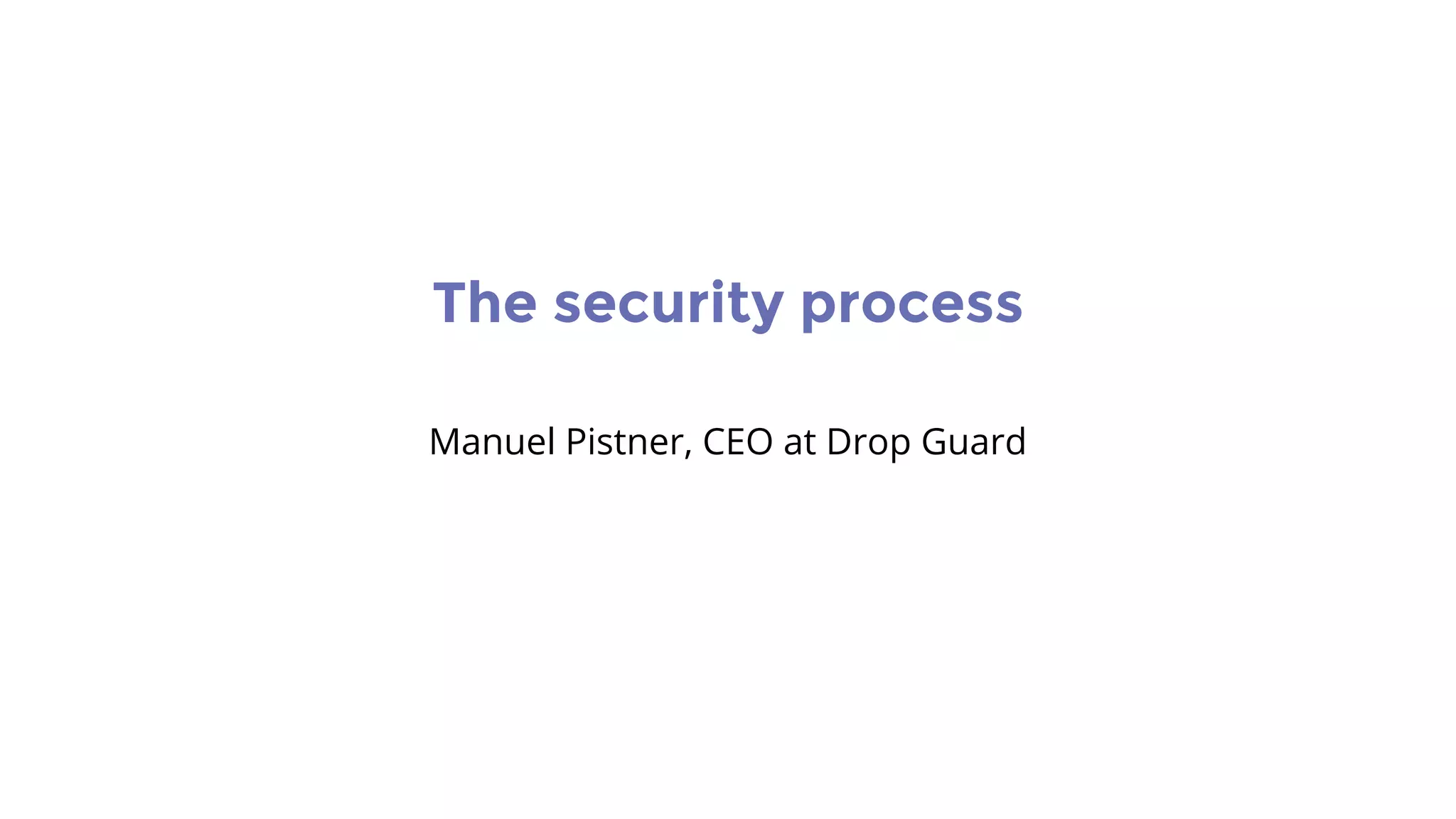 The security process
Manuel Pistner, CEO at Drop Guard
 