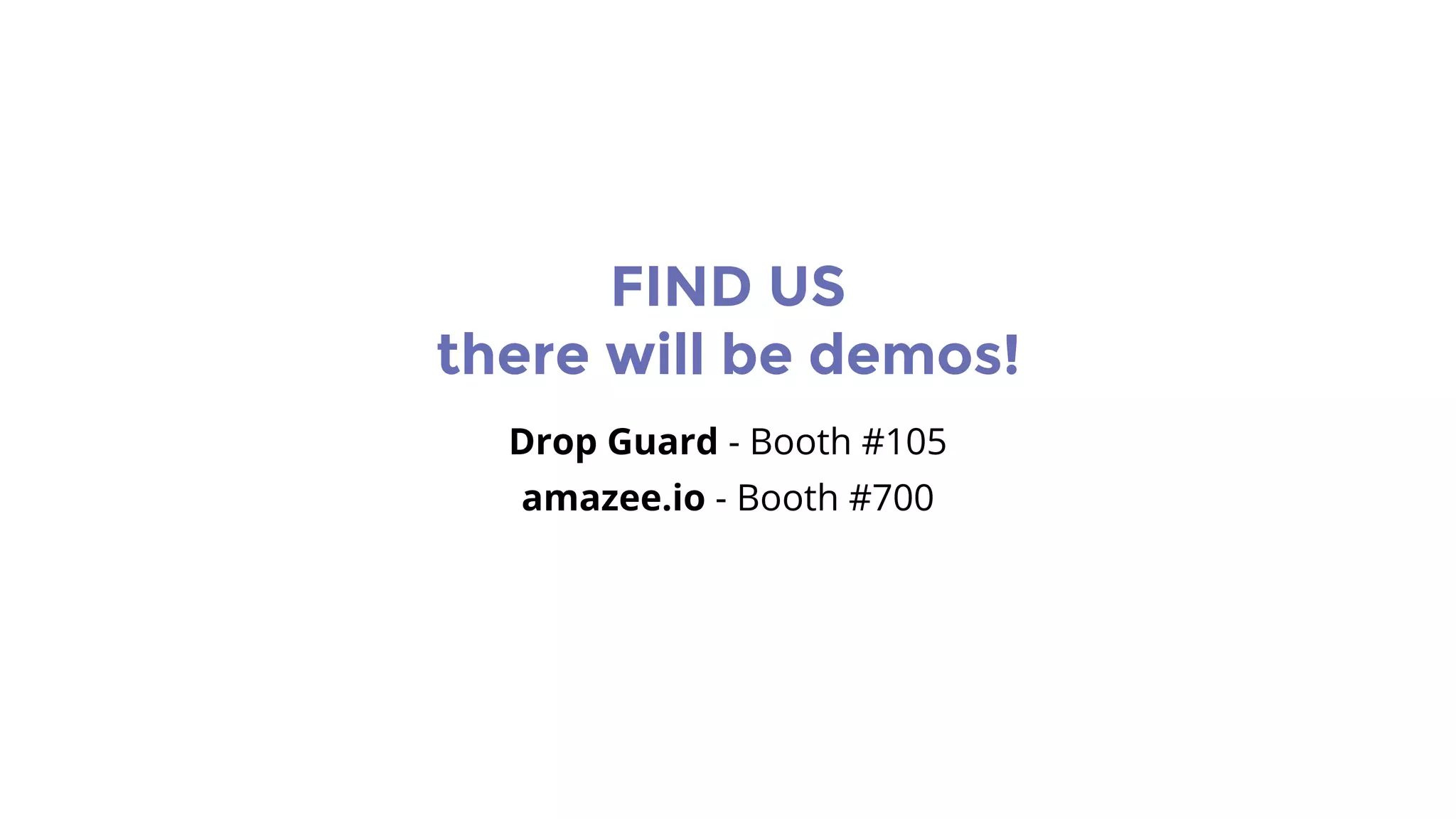 FIND US
there will be demos!
Drop Guard - Booth #105
amazee.io - Booth #700
 