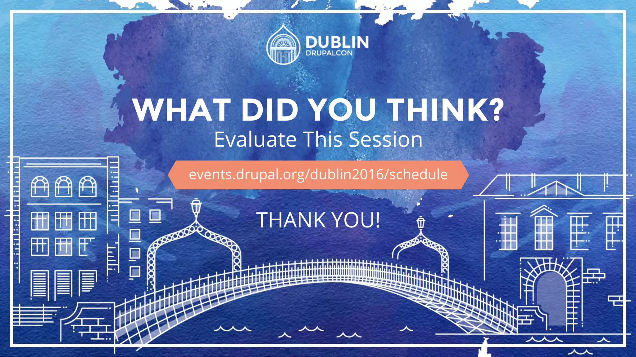 Evaluate This Session
THANK YOU!
events.drupal.org/dublin2016/schedule
WHAT DID YOU THINK?
 