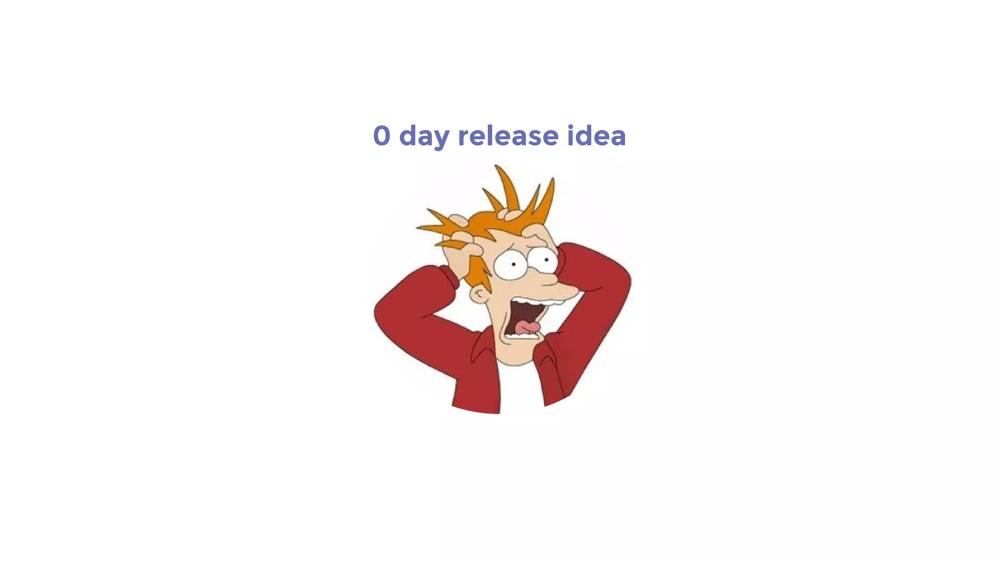 0 day release idea
 