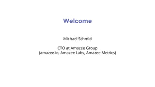 Michael Schmid
CTO at Amazee Group
(amazee.io, Amazee Labs, Amazee Metrics)
Welcome
 