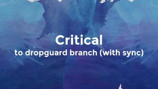 Critical
to dropguard branch (with sync)
 