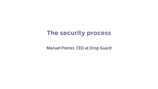The security process
Manuel Pistner, CEO at Drop Guard
 