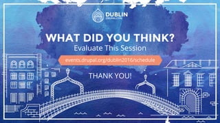 Evaluate This Session
THANK YOU!
events.drupal.org/dublin2016/schedule
WHAT DID YOU THINK?
 