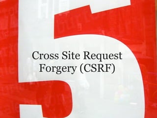 Cross Site Request
 Forgery (CSRF)
 