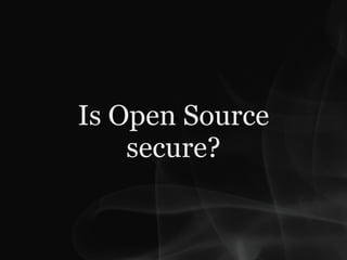 Is Open Source
    secure?
 