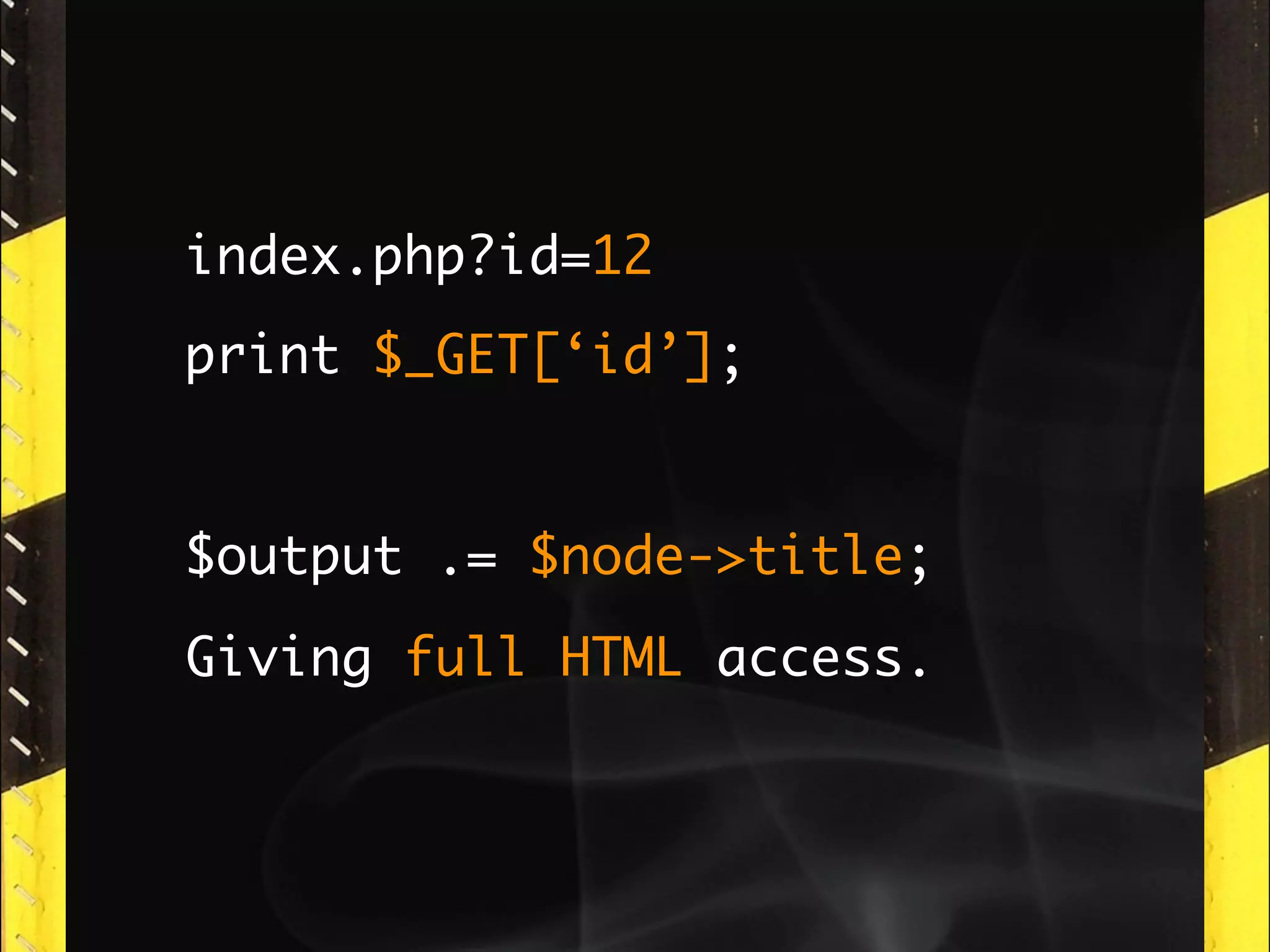 index.php?id=12
print $_GET[‘id’];


$output .= $node->title;
Giving full HTML access.
 