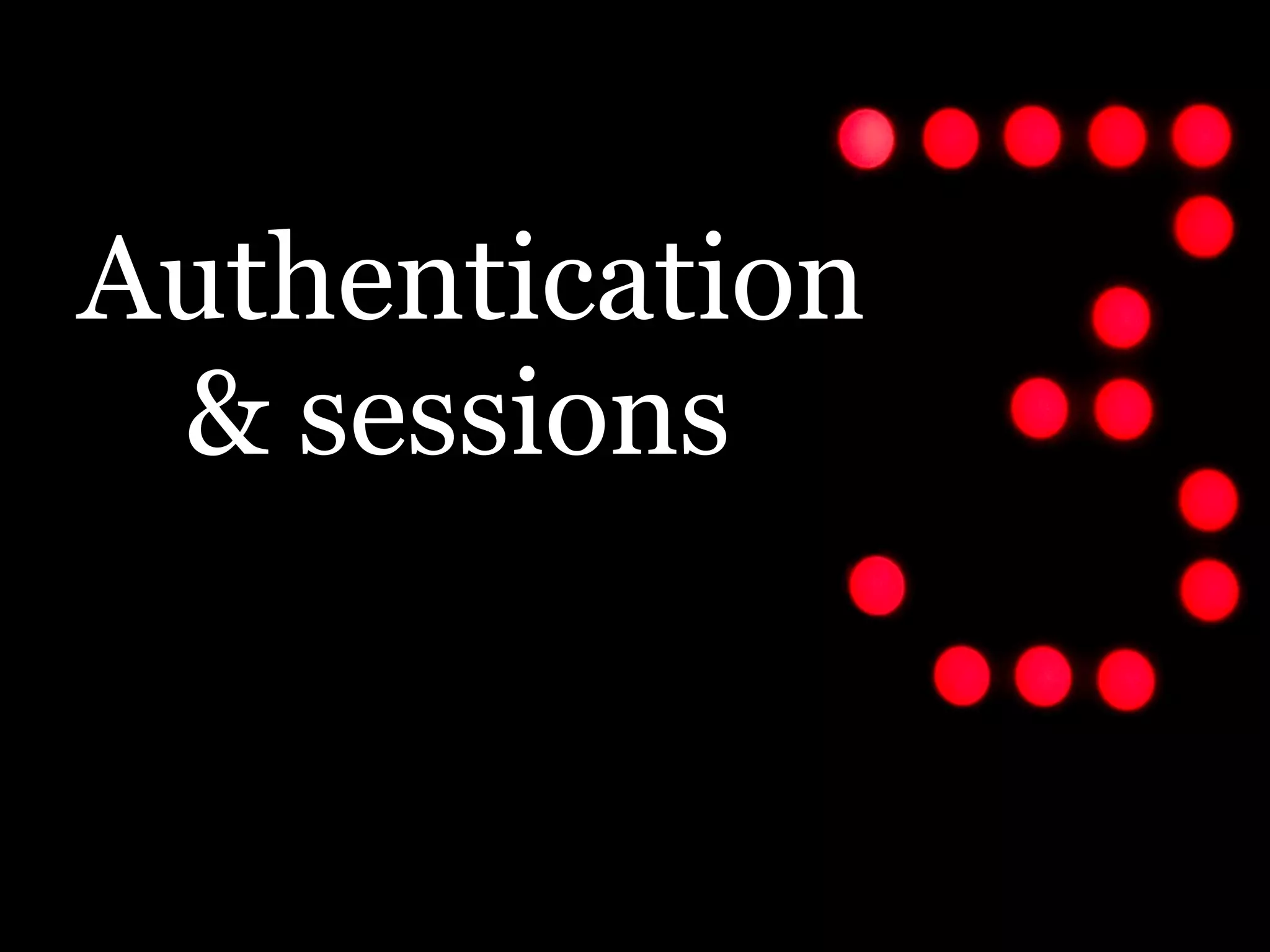 Authentication
 & sessions
 