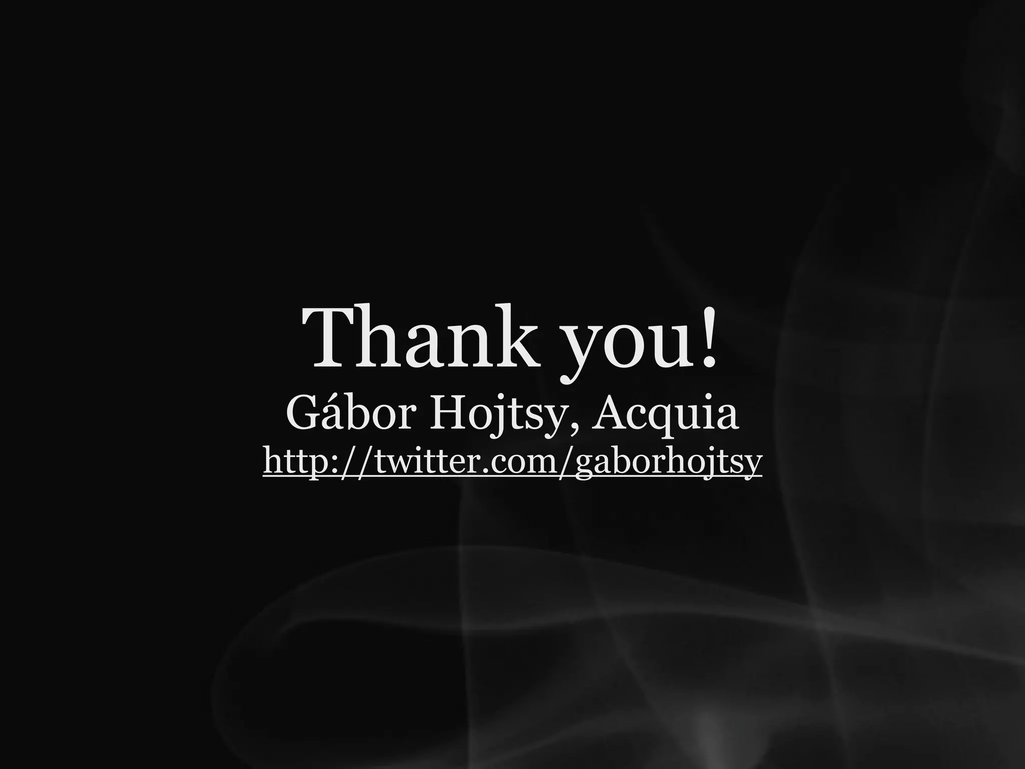 Thank you!
 Gábor Hojtsy, Acquia
http://twitter.com/gaborhojtsy
 