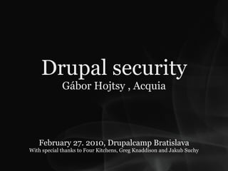 Drupal security
             Gábor Hojtsy , Acquia




   February 27. 2010, Drupalcamp Bratislava
With special thanks to Four Kitchens, Greg Knaddison and Jakub Suchy
 