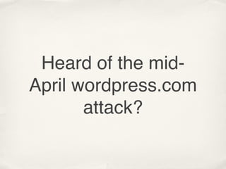 Heard of the mid-
April wordpress.com
       attack?
 