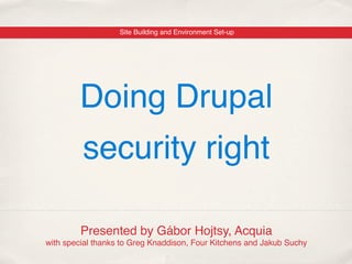 Site Building and Environment Set-up




        Doing Drupal
         security right

         Presented by Gábor Hojtsy, Acquia
with special thanks to Greg Knaddison, Four Kitchens and Jakub Suchy
 