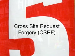 Cross Site Request
 Forgery (CSRF)
 
