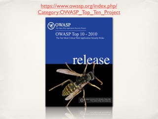 https://www.owasp.org/index.php/
Category:OWASP_Top_Ten_Project
 