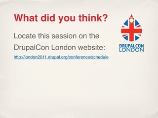What did you think?
Locate this session on the
DrupalCon London website:
http://london2011.drupal.org/conference/schedule
 