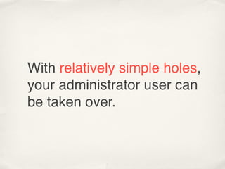 With relatively simple holes,
your administrator user can
be taken over.
 