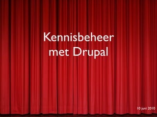Kennisbeheer
 met Drupal



               10 juni 2010
 