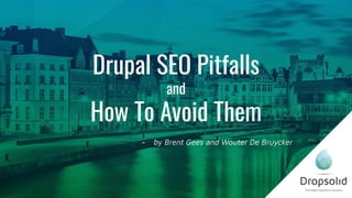 Drupal SEO Pitfalls
and
How To Avoid Them
- by Brent Gees and Wouter De Bruycker
 