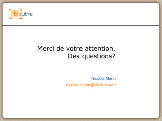 Merci de votre attention. Des questions? Nicolas Morin [email_address] 