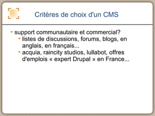 Critères de choix d'un CMS support communautaire et commercial? listes de discussions, forums, blogs, en anglais, en français... acquia, raincity studios, lullabot, offres d'emplois « expert Drupal » en France... 