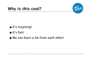 Why is this cool?



• It’s inspiring!
• It’s fun!

• We can learn a lot from each other!
 