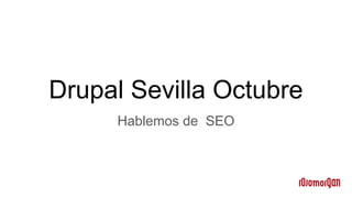Drupal Sevilla Octubre
Hablemos de SEO
 