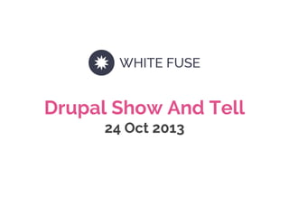 Drupal Show And Tell
24 Oct 2013

 